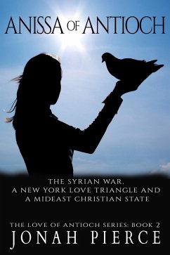 Anissa of Antioch: the Syrian War, a New York Love Triangle, and a Mideast Christian State (The Love of Antioch, #2) (eBook, ePUB) - Pierce, Jonah