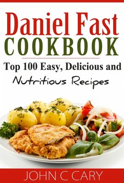 Daniel Fast Cookbook Top 100 Easy, Delicious and Nutritious Recipes (eBook, ePUB) - Cary, John C