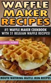 Waffle Maker Recipes: #1 Waffle Maker Cookbook with 31 Belgian Waffle Recipes And MORE! Mouth Watering Waffle Iron Recipes (Breakfast, Lunch, Dessert, Specialty Recipes & Sandwiches) (eBook, ePUB)