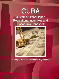 Cuba Customs, Export-Import Regulations, Incentives and Procedures Handbook - Strategic, Practical Information, Regulations - Ibp, Inc.
