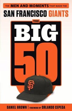 The Big 50: San Francisco Giants: The Men and Moments That Made the San Francisco Giants - Brown, Daniel