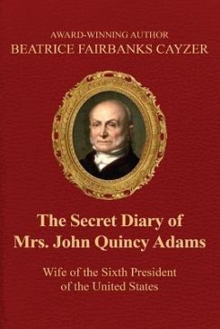 The Secret Diary of Mrs. John Quincy Adams: Wife of the Sixth President of the U - Cayzer, Beatrice