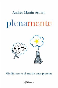 Plena mente : mindfulness o el arte de estar presente - Martín Asuero, Andrés