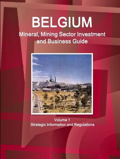 Belgium Mineral, Mining Sector Investment and Business Guide Volume 1 Strategic Information and Regulations - Ibp, Inc.