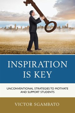 Inspiration Is Key: Unconventional Strategies to Motivate and Support Students - Sgambato, Victor
