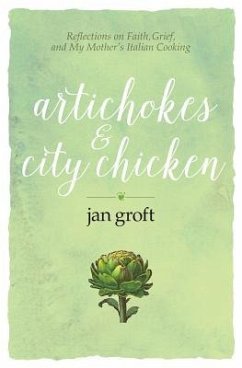 Artichokes & City Chicken: Reflections on Faith, Grief, and My Mother's Italian Cooking - Groft, Jan