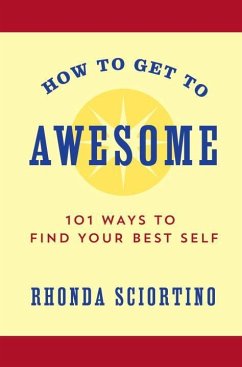 How to Get to Awesome: 101 Ways to Find Your Best Self - Sciortino, Rhonda