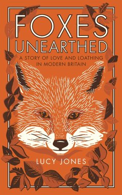 Foxes Unearthed: A Story of Love and Loathing in Modern Britain - Jones, Lucy