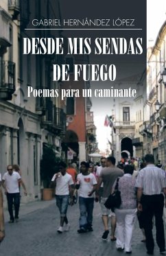 Desde mis sendas de fuego cuentos de un caminante/ Desde mis sendas de fuego poemas para un caminante - López, Gabriel Hernández