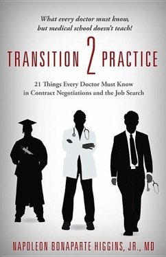 Transition 2 Practice: 21 Things Every Doctor Must Know in Contract Negotiations and the Job Search - Higgins, Napoleon Bonaparte Jr.