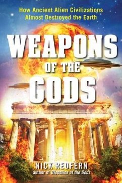 Weapons of the Gods: How Ancient Alien Civilizations Almost Destroyed the Earth - Redfern, Nick