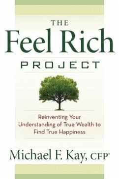 The Feel Rich Project: Reinventing Your Understanding of True Wealth to Find True Happiness - Kay, Michael F.