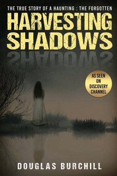 Harvesting Shadows: The True Story of a Haunting: The Forgotten - Burchill, Douglas