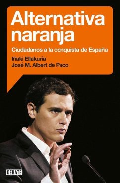 Alternativa naranja : ciudadanos a la conquista de España - Albert de Paco, José María; Ellakuria, Iñaki