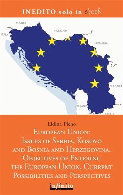 European Union: Issues of Serbia, Kosovo and Bosnia and Herzegovina. Objectives of Entering the European Union, Current Possibilities and Perspectives (eBook, ePUB) - Pleho, Eldina