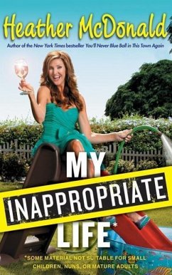 My Inappropriate Life: Some Material Not Suitable for Small Children, Nuns, or Mature Adults - McDonald, Heather