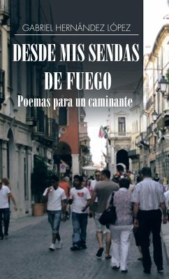 Desde mis sendas de fuego cuentos de un caminante/ Desde mis sendas de fuego poemas para un caminante - López, Gabriel Hernández