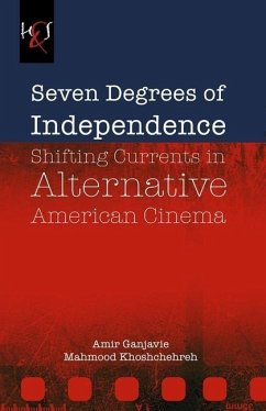 Seven Degrees of Independence: Shifting Currents in Alternative American Cinema - Khoshchehreh, Mahmood; Ganjavie, Amir