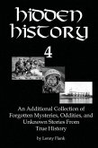 Hidden History 4: An Additional Collection of Forgotten Mysteries, Oddities, and Unknown Stories From True History