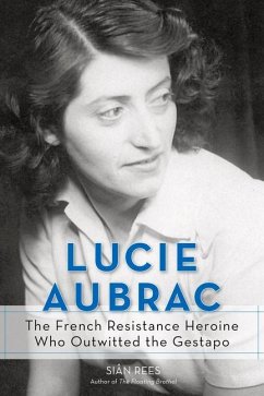 Lucie Aubrac: The French Resistance Heroine Who Outwitted the Gestapo - Rees, Siân