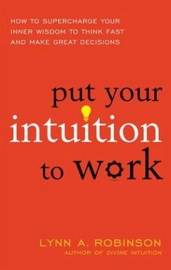 Put Your Intuition to Work - Robinson, Lynn A. (Lynn A. Robinson)