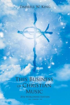 This Business of Christian Music: 2016 Worldwide Edition - King, Darrell W.