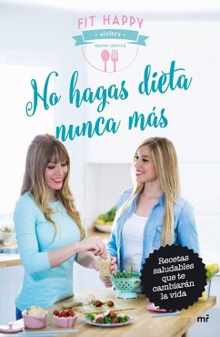 No hagas dieta nunca más : recetas saludables que te cambiarán la vida - Fit Happy Sisters