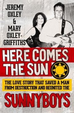 Here Comes the Sun: The Love Story That Saved a Man from Destruction and Reunited the Sunnyboys - Oxley, Jeremy; Oxley Griffiths, Mary