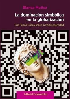 La dominación simbólica en la globalización : una teoría crítica sobre la postmodernidad - Muñoz, Blanca