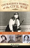 Courageous Women of the Civil War: Soldiers, Spies, Medics, and More Volume 17
