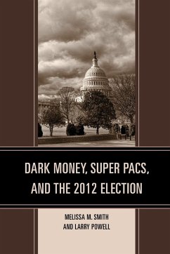 Dark Money, Super PACs, and the 2012 Election - Smith, Melissa M.; Powell, Larry
