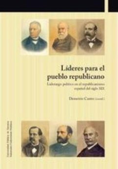 Líderes para el pueblo republicano : liderazgo político en el republicanismo español del siglo XIX - Vilches García, Jorge; Castro Alfín, Demetrio; Sánchez, Raquel