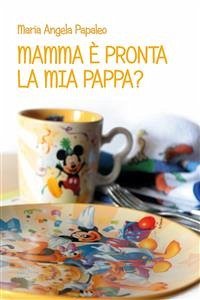 Mamma è pronta la mia pappa? (eBook, PDF) - Angela Papaleo, Maria