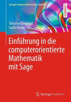 Einführung in die computerorientierte Mathematik mit Sage (eBook, PDF) - Theobald, Thorsten; Iliman, Sadik Einführung in die computerorientierte Mathematik mit Sage (eBook, PDF) - Theobald, Thorsten; Iliman, Sadik