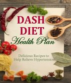 DASH DIET Health Plan Delicious Recipes to Help Relieve Hypertension (eBook, ePUB) DASH DIET Health Plan Delicious Recipes to Help Relieve Hypertension (eBook, ePUB)