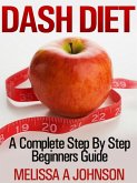 DASH DIET A Complete Step By Step Beginners Guide (eBook, ePUB)