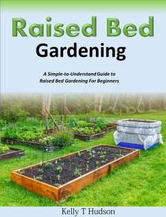 Raised Bed Gardening A Simple-to-Understand Guide to Raised Bed Gardening For Beginners (eBook, ePUB) - Hudson, Kelly T