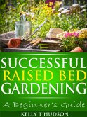 Successful Raised Bed Gardening: A Beginner's Guide (eBook, ePUB)