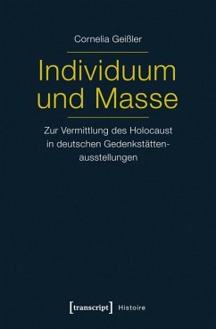 Individuum und Masse - Zur Vermittlung des Holocaust in deutschen Gedenkstättenausstellungen (eBook, PDF) - Shati Geißler, Cornelia