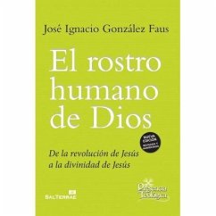 El rostro humano de Dios : de la revolución de Jesús a la divinidad de Jesús - González Faus, José Ignacio