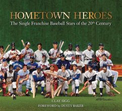 Hometown Heroes: The Single Franchise Baseball Stars of the 20th Century - Sigg, Clay