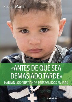 Antes de que sea demasiado tarde : hablan los cristianos perseguidos en Irak - Martín Caballero, Raquel