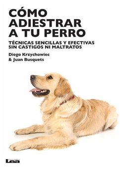 Cómo Adiestrar a Tu Perro: Técnicas Sencillas Y Efectivas Sin Castigos Ni Maltratos - Krzychowiec, Diego; Busquets, Juan Carlos