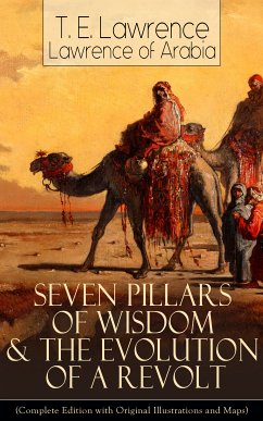 Seven Pillars of Wisdom & The Evolution of a Revolt (eBook, ePUB) - Lawrence, T. E.; Lawrence of Arabia