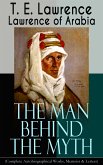 Lawrence of Arabia: The Man Behind the Myth (Complete Autobiographical Works, Memoirs & Letters) (eBook, ePUB)