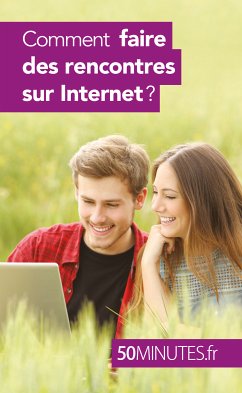 Comment faire des rencontres sur Internet ? (eBook, ePUB) - Mévisse, Sophie; 50minutes