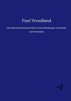 Die hellenistisch-römische Kultur in ihren Beziehungen zu Judentum und Christentum - Wendland, Paul