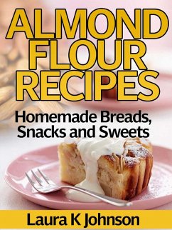 Almond Flour Recipes Homemade Breads, Snacks and Sweets (eBook, ePUB) - Johnson, Laura K