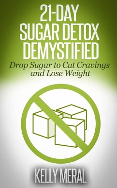 21-Day Sugar Detox Demystified Drop Sugar to Cut Cravings and Lose Weight (eBook, ePUB) - Meral, Kelly
