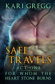 Act One: Safe Travels (For Whom the Heart Stone Burns, #1) (eBook, ePUB) Act One: Safe Travels (For Whom the Heart Stone Burns, #1) (eBook, ePUB)